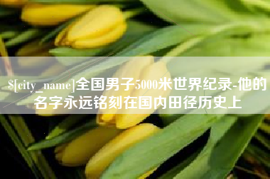 白沙全国男子5000米世界纪录-他的名字永远铭刻在国内田径历史上