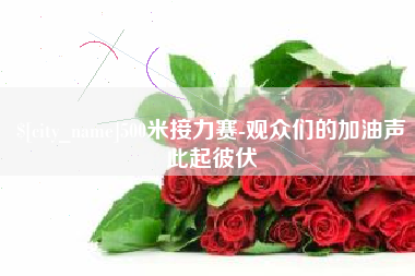白沙500米接力赛-观众们的加油声此起彼伏