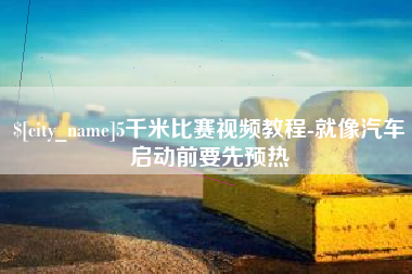 白沙5千米比赛视频教程-就像汽车启动前要先预热