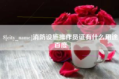 白沙消防设施操作员证有什么用途百度