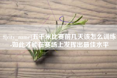 白沙五千米比赛前几天该怎么训练-如此才能在赛场上发挥出最佳水平