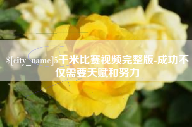 白沙5千米比赛视频完整版-成功不仅需要天赋和努力