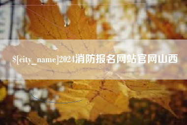 白沙2024消防报名网站官网山西
