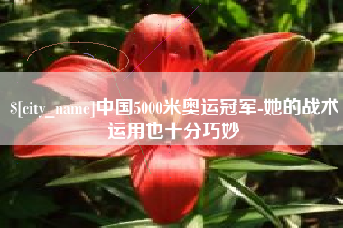 白沙中国5000米奥运冠军-她的战术运用也十分巧妙
