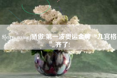 白沙骄傲!第一波奥运金牌“九宫格”齐了!