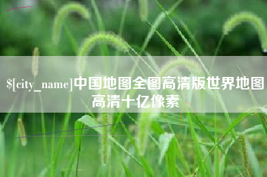 白沙中国地图全图高清版世界地图高清十亿像素