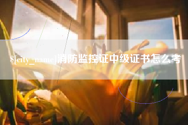 白沙消防监控证中级证书怎么考