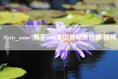 白沙男子5000米世界纪录告破 视频