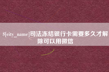 白沙司法冻结银行卡需要多久才解除可以用微信